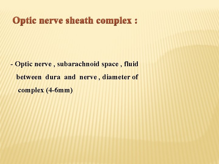 Optic nerve sheath complex : - Optic nerve , subarachnoid space , fluid between