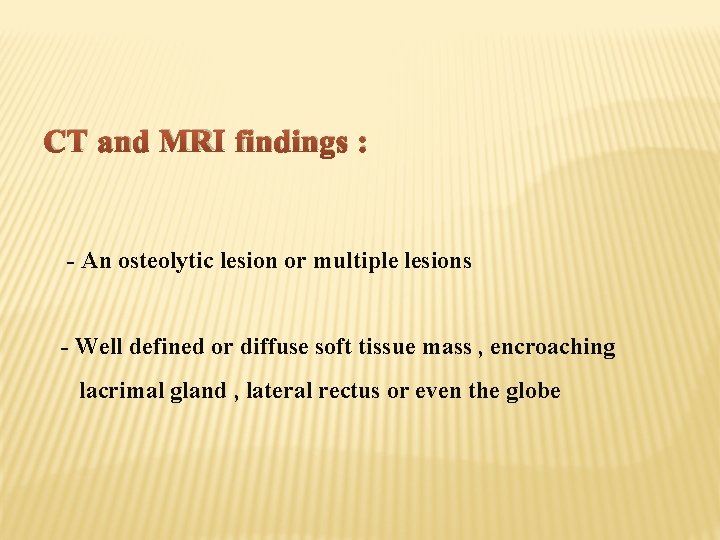 CT and MRI findings : - An osteolytic lesion or multiple lesions - Well