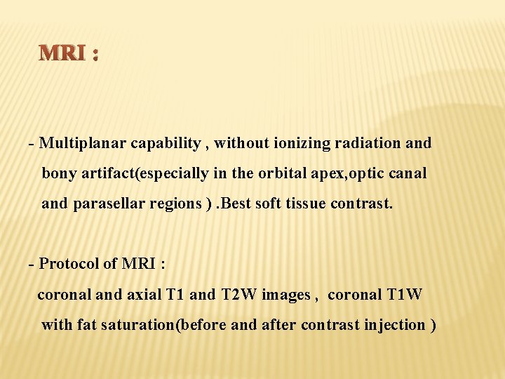 MRI : - Multiplanar capability , without ionizing radiation and bony artifact(especially in the
