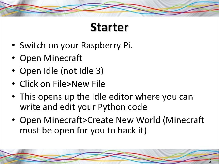 Starter Switch on your Raspberry Pi. Open Minecraft Open Idle (not Idle 3) Click