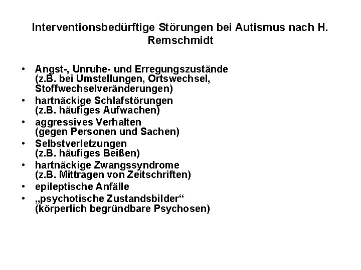 Interventionsbedürftige Störungen bei Autismus nach H. Remschmidt • Angst-, Unruhe- und Erregungszustände (z. B.