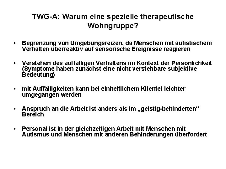 TWG-A: Warum eine spezielle therapeutische Wohngruppe? • Begrenzung von Umgebungsreizen, da Menschen mit autistischem
