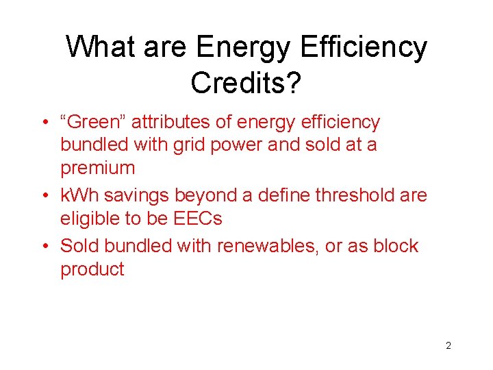 What are Energy Efficiency Credits? • “Green” attributes of energy efficiency bundled with grid