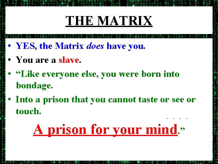 THE MATRIX • YES, the Matrix does have you. • You are a slave.