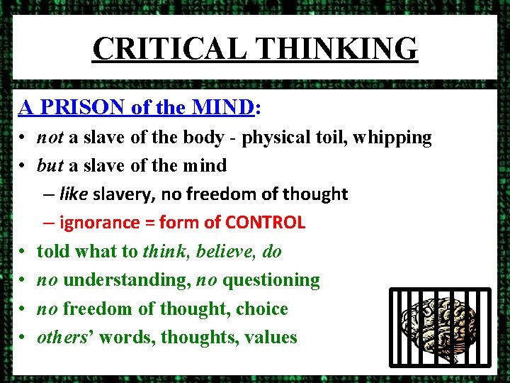 CRITICAL THINKING A PRISON of the MIND: • not a slave of the body