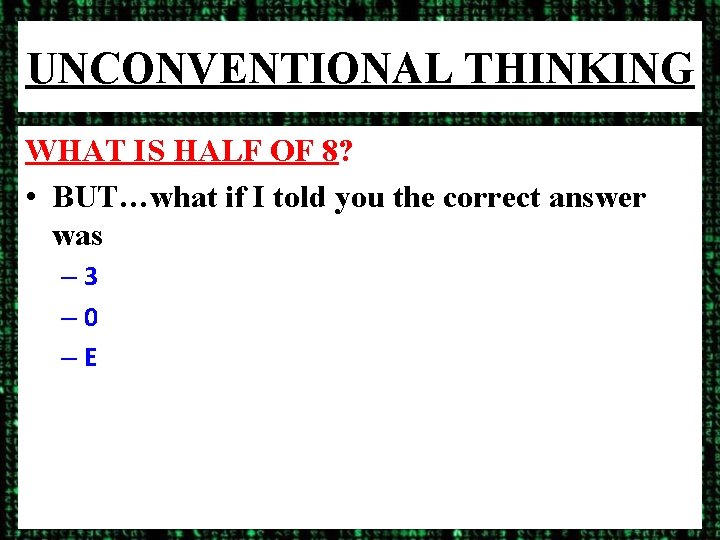 UNCONVENTIONAL THINKING WHAT IS HALF OF 8? • BUT…what if I told you the