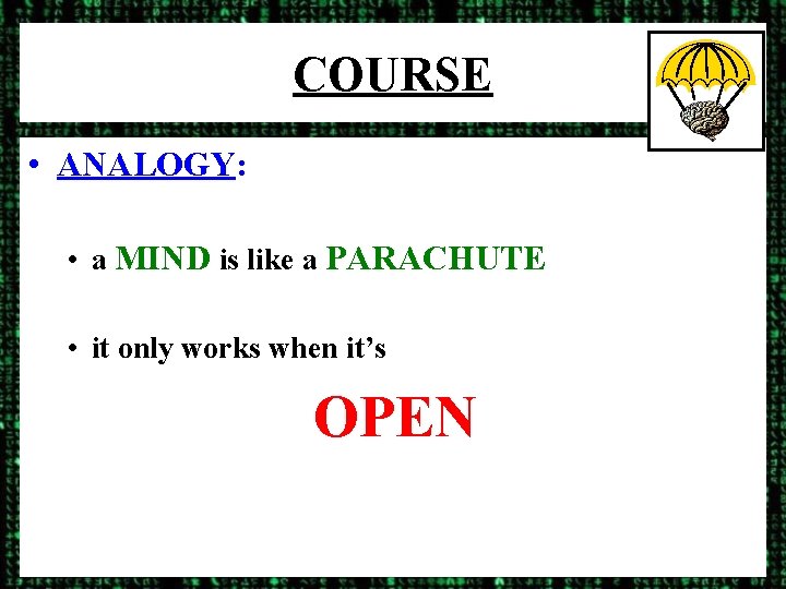 COURSE • ANALOGY: • a MIND is like a PARACHUTE • it only works