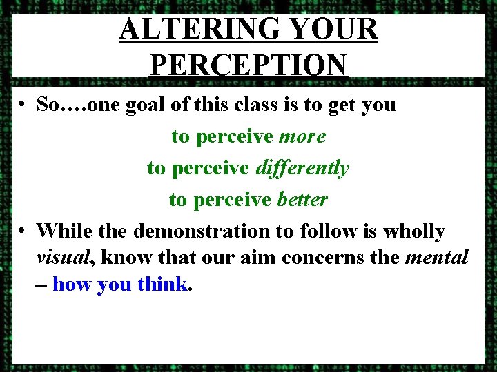 ALTERING YOUR PERCEPTION • So…. one goal of this class is to get you