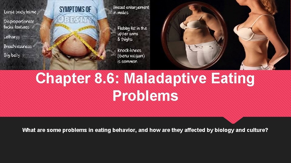 Chapter 8. 6: Maladaptive Eating Problems What are some problems in eating behavior, and