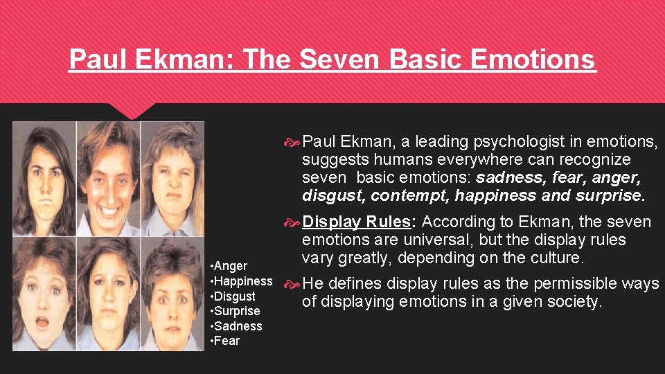 Paul Ekman: The Seven Basic Emotions Paul Ekman, a leading psychologist in emotions, suggests