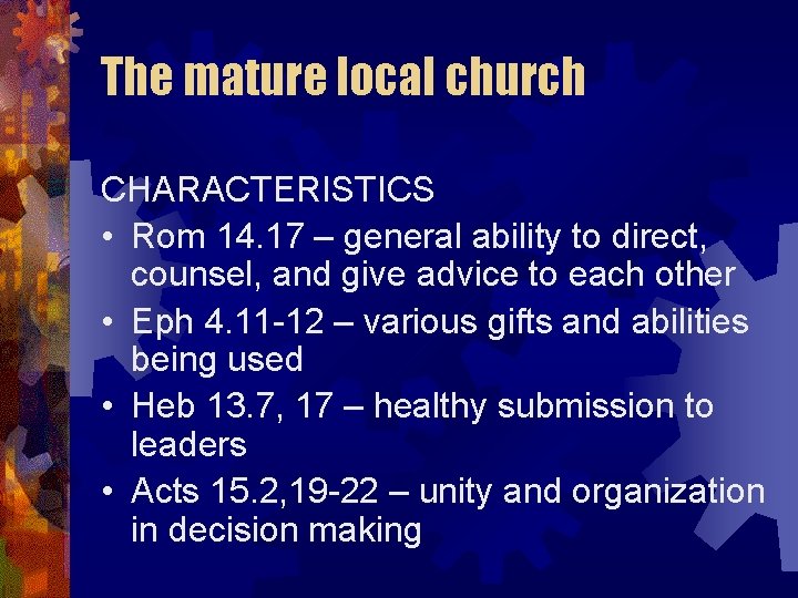 The mature local church CHARACTERISTICS • Rom 14. 17 – general ability to direct,