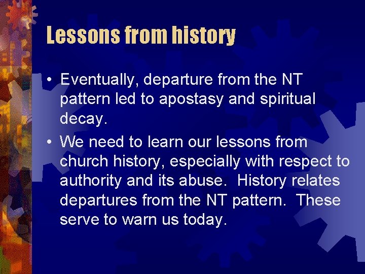 Lessons from history • Eventually, departure from the NT pattern led to apostasy and