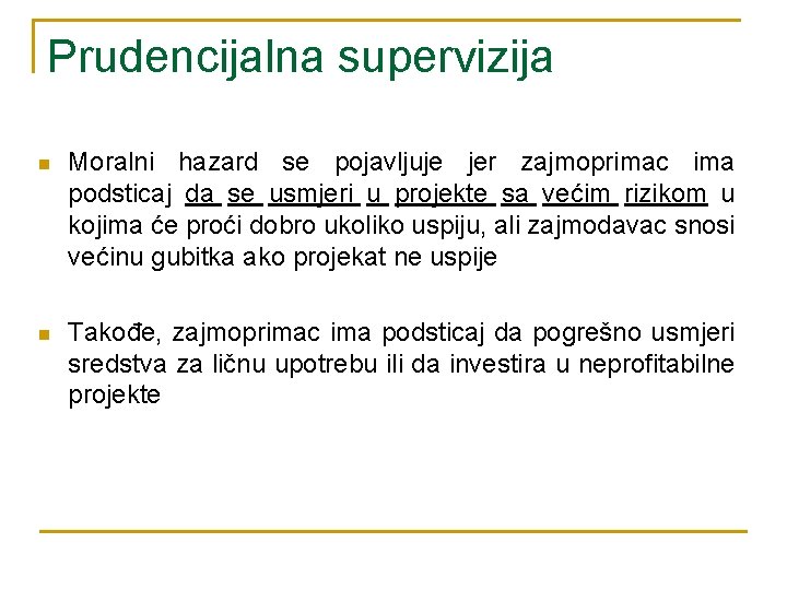 Prudencijalna supervizija n Moralni hazard se pojavljuje jer zajmoprimac ima podsticaj da se usmjeri