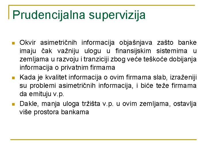 Prudencijalna supervizija n n n Okvir asimetričnih informacija objašnjava zašto banke imaju čak važniju