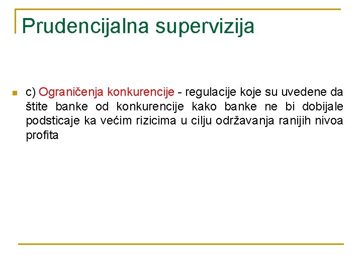 Prudencijalna supervizija n c) Ograničenja konkurencije - regulacije koje su uvedene da štite banke