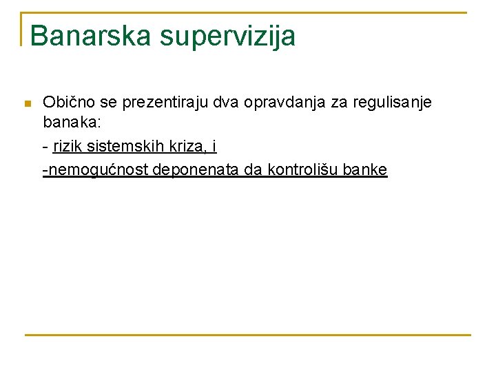 Banarska supervizija n Obično se prezentiraju dva opravdanja za regulisanje banaka: - rizik sistemskih