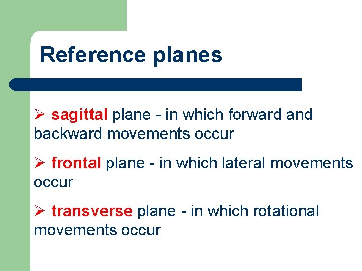 Reference planes Ø sagittal plane - in which forward and backward movements occur Ø