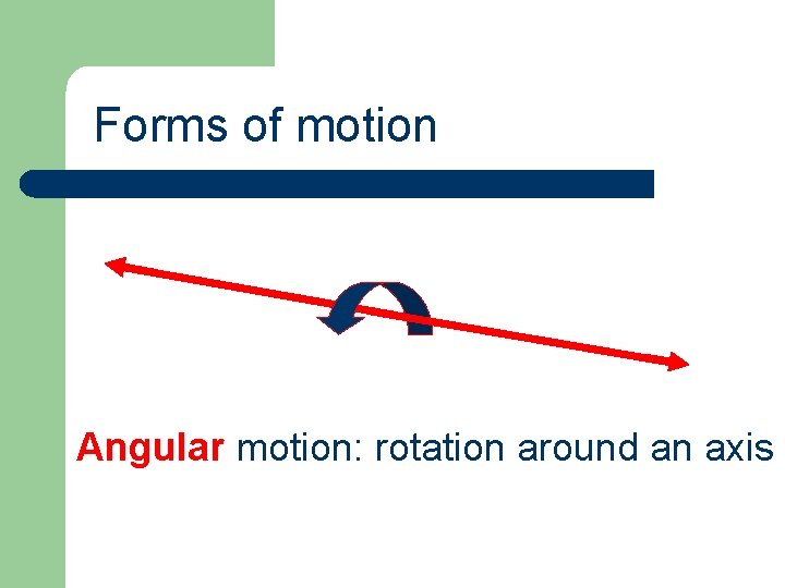 Forms of motion Angular motion: rotation around an axis 