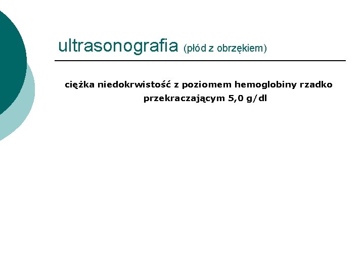 ultrasonografia (płód z obrzękiem) ciężka niedokrwistość z poziomem hemoglobiny rzadko przekraczającym 5, 0 g/dl