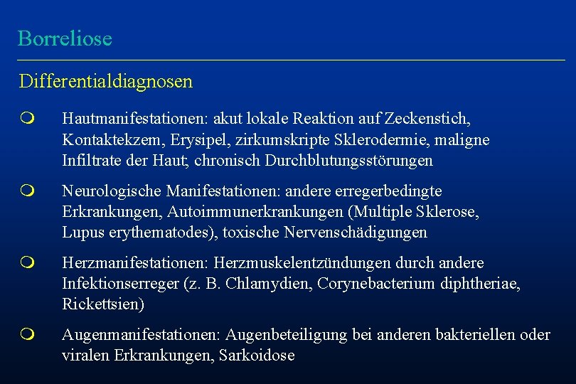 Borreliose Differentialdiagnosen m Hautmanifestationen: akut lokale Reaktion auf Zeckenstich, Kontaktekzem, Erysipel, zirkumskripte Sklerodermie, maligne