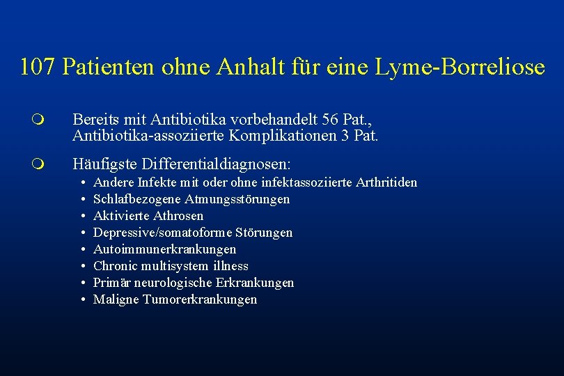 107 Patienten ohne Anhalt für eine Lyme-Borreliose m Bereits mit Antibiotika vorbehandelt 56 Pat.