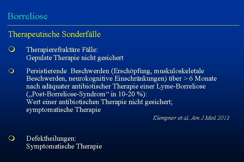 Borreliose Therapeutische Sonderfälle m Therapierefraktäre Fälle: Gepulste Therapie nicht gesichert m Persistierende Beschwerden (Erschöpfung,