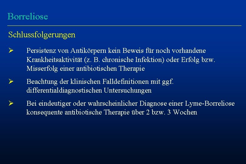 Borreliose Schlussfolgerungen Ø Persistenz von Antikörpern kein Beweis für noch vorhandene Krankheitsaktivität (z. B.