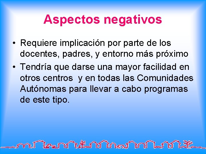 Aspectos negativos • Requiere implicación por parte de los docentes, padres, y entorno más