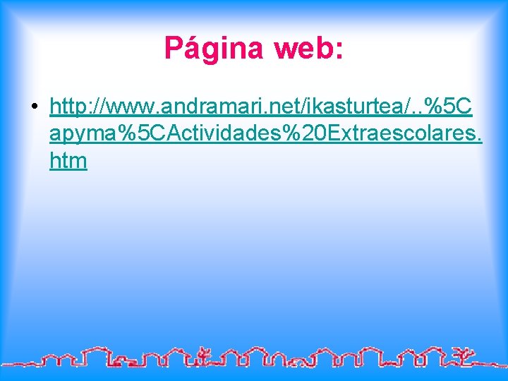 Página web: • http: //www. andramari. net/ikasturtea/. . %5 C apyma%5 CActividades%20 Extraescolares. htm