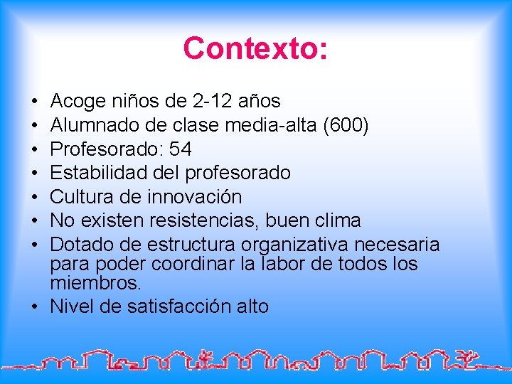 Contexto: • • Acoge niños de 2 -12 años Alumnado de clase media-alta (600)