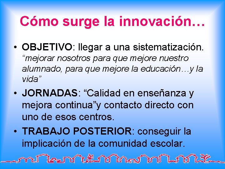 Cómo surge la innovación… • OBJETIVO: llegar a una sistematización. “mejorar nosotros para que