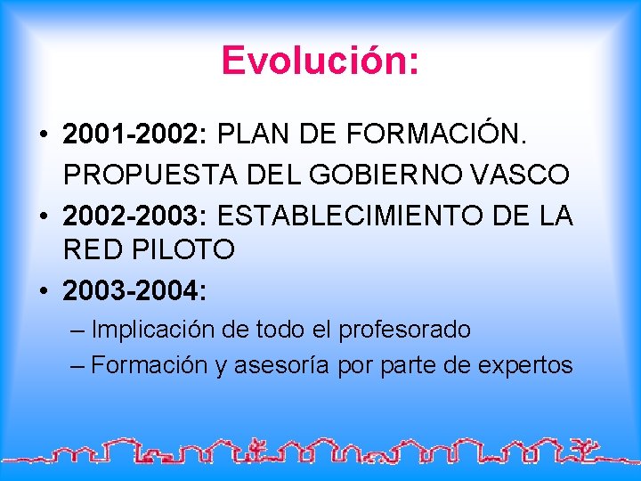 Evolución: • 2001 -2002: PLAN DE FORMACIÓN. PROPUESTA DEL GOBIERNO VASCO • 2002 -2003: