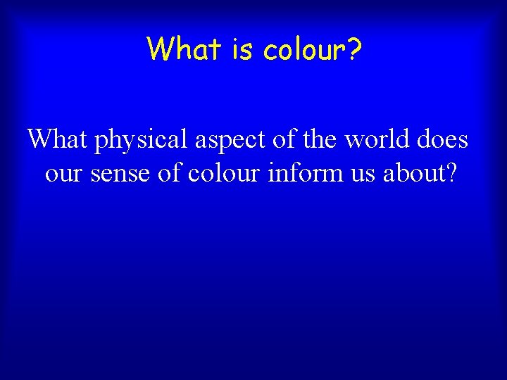 What is colour? What physical aspect of the world does our sense of colour