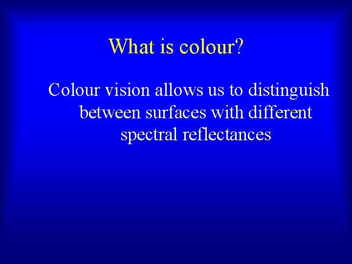 What is colour? Colour vision allows us to distinguish between surfaces with different spectral