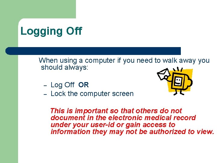 Logging Off When using a computer if you need to walk away you should