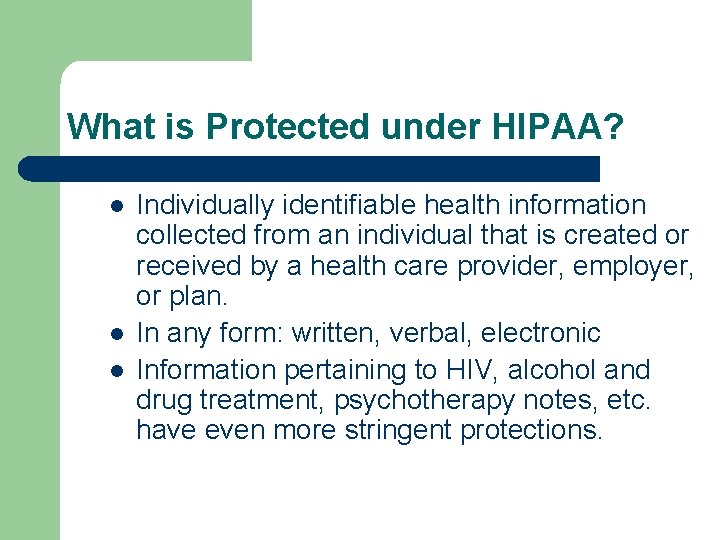 What is Protected under HIPAA? l l l Individually identifiable health information collected from