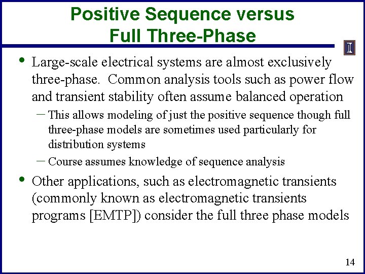 Positive Sequence versus Full Three-Phase • Large-scale electrical systems are almost exclusively three-phase. Common