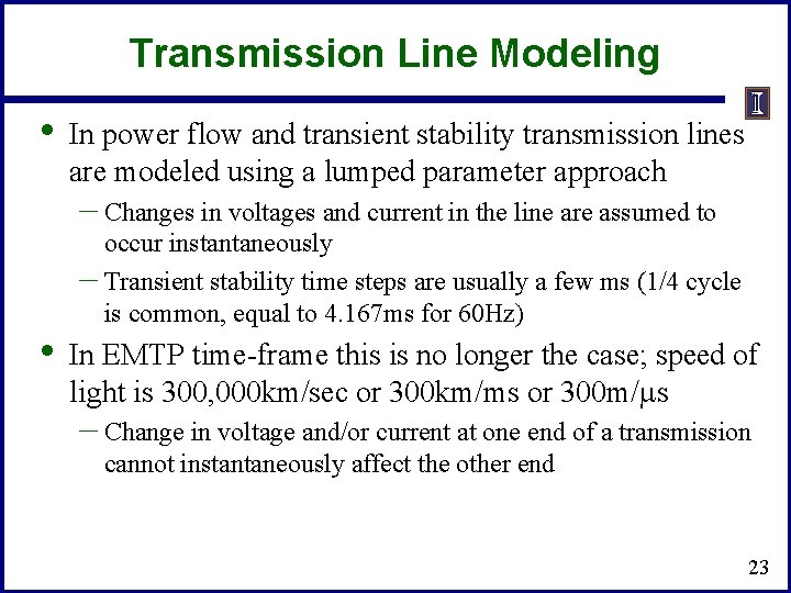 Transmission Line Modeling • In power flow and transient stability transmission lines are modeled