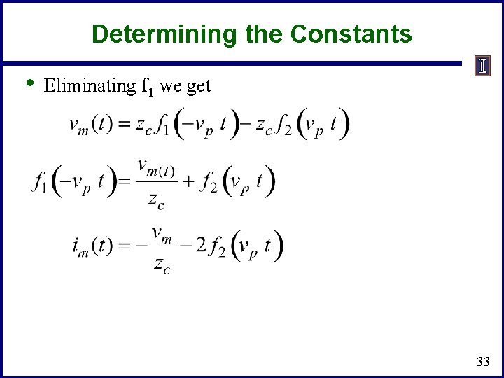 Determining the Constants • Eliminating f 1 we get 33 