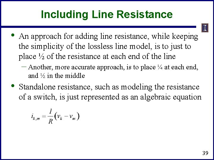 Including Line Resistance • An approach for adding line resistance, while keeping the simplicity