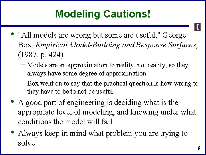 Modeling Cautions! • "All models are wrong but some are useful, " George Box,