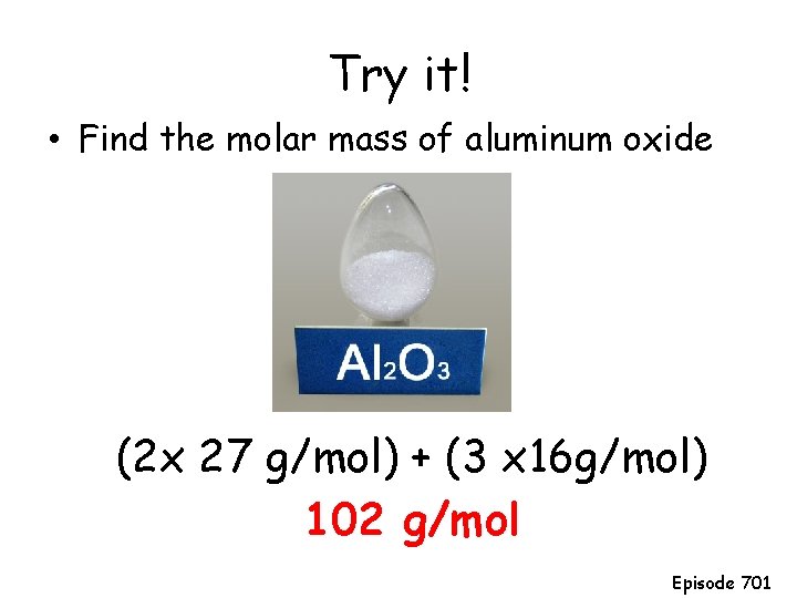 Try it! • Find the molar mass of aluminum oxide (2 x 27 g/mol)