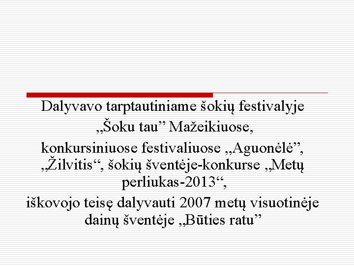 Dalyvavo tarptautiniame šokių festivalyje „Šoku tau” Mažeikiuose, konkursiniuose festivaliuose „Aguonėlė”, „Žilvitis“, šokių šventėje-konkurse „Metų