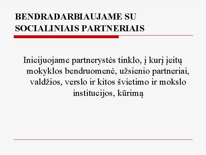 BENDRADARBIAUJAME SU SOCIALINIAIS PARTNERIAIS Inicijuojame partnerystės tinklo, į kurį įeitų mokyklos bendruomenė, užsienio partneriai,