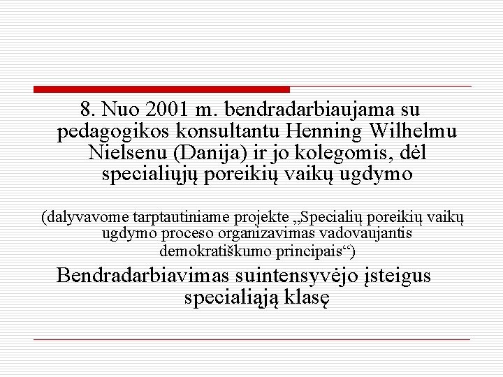 8. Nuo 2001 m. bendradarbiaujama su pedagogikos konsultantu Henning Wilhelmu Nielsenu (Danija) ir jo