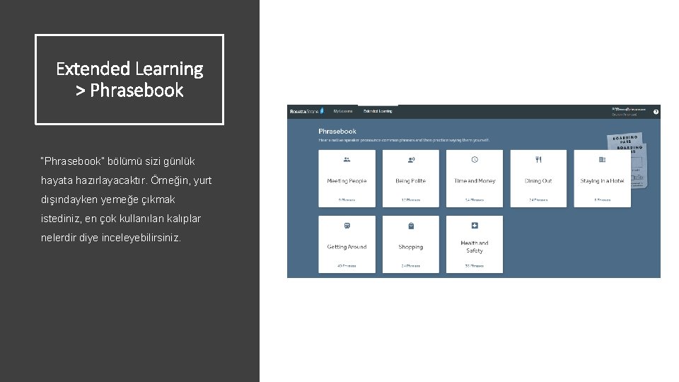 Extended Learning > Phrasebook “Phrasebook” bölümü sizi günlük hayata hazırlayacaktır. Örneğin, yurt dışındayken yemeğe