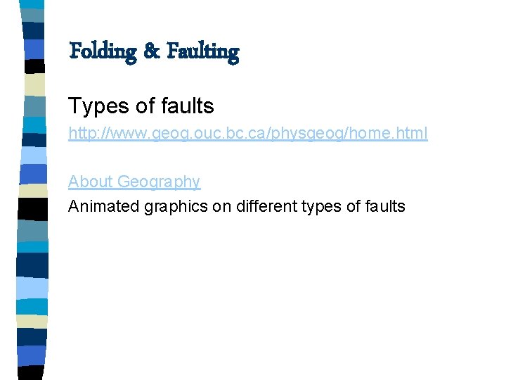 Folding & Faulting Types of faults http: //www. geog. ouc. bc. ca/physgeog/home. html About