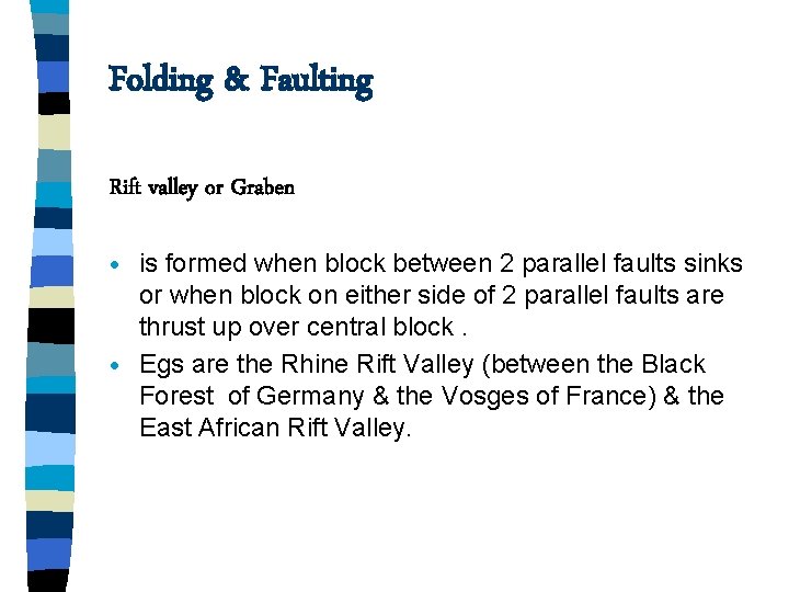Folding & Faulting Rift valley or Graben is formed when block between 2 parallel