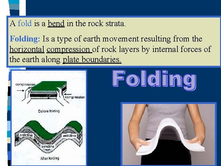 A fold is a bend in the rock strata. Folding: Is a type of