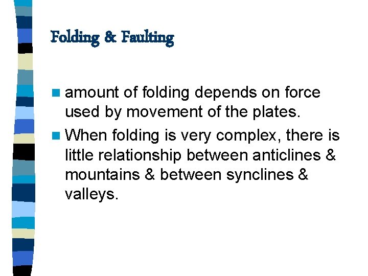 Folding & Faulting n amount of folding depends on force used by movement of